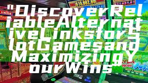 "Discover Reliable Alternative Links for Slot Games and Maximizing Your Wins"